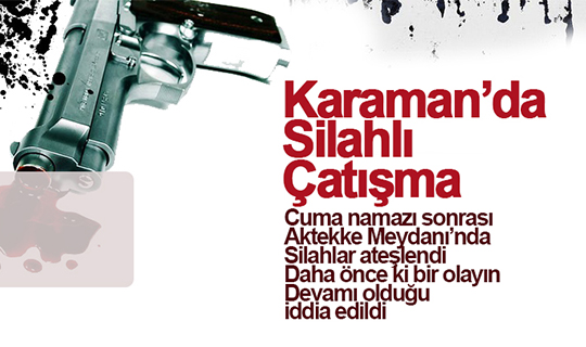 Karaman'da Silahlı Çatışma